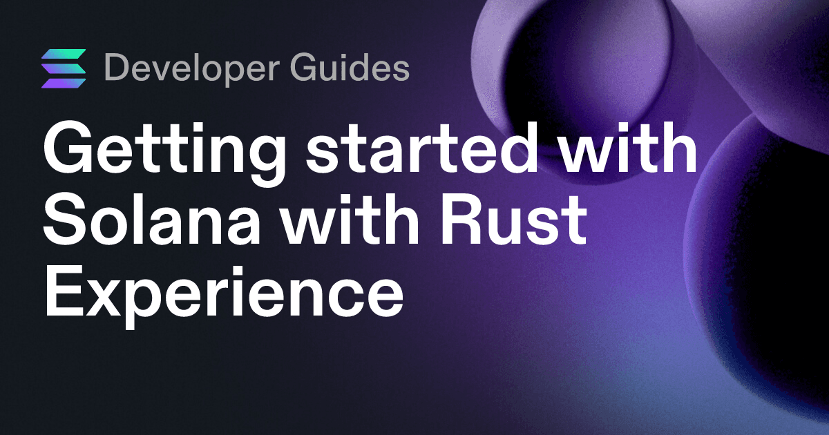 Getting started with Solana with Rust Experience